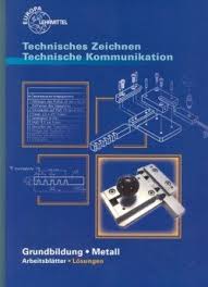 Download Technisches Zeichnen Technische Kommunikation Arbeitsblatter Grundbildung Metall Mit Lernfeldorientierung Fur Die Metallberufe Losungen Pdf Hiramrudy