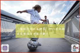 懂球帝的必备神器！hupu手机版安装教程与功能详解」 | 虎扑体育