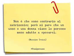 Chi parte sa da che cosa fugge, ma non sa che cosa cerca.guarda tutte le cli. Le Frasi E Le Citazioni Di Massimo Troisi