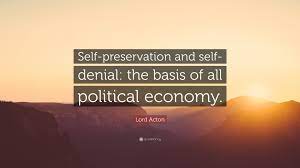 Check spelling or type a new query. Lord Acton Quote Self Preservation And Self Denial The Basis Of All Political Economy