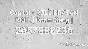 *** for the mobile & tablet users, type /console instead of f9 key. Capital Roll Bratan Roll Doom Gang Roblox Id Roblox Music Codes