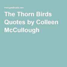 The Thorn Birds Quotes By Colleen Mccullough The Thorn Birds Bird Quotes Thorns