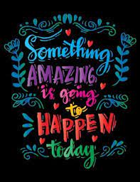 Something Amazing Is Going To Happen Today Inspirational Journal Diary Notebo Motivation And Inspirational Journal Book With Coloring Pages Inside Gifts For Men Women Teens Seniors Amazon Com Br