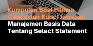 Soal pilihan ganda tentang komputer beserta jawabannya. Kumpulan Soal Pilihan Ganda Dan Kunci Jawaban Manajemen Basis Data Tentang Select Statement Berbagiruang Com