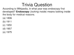 Only true fans will be able to answer all 50 halloween trivia questions correctly. Trivia Question According To Wikipedia In What Year Was Endoscopy First Developed Endoscopy Looking Inside Means Looking Inside The Body For Medical Ppt Download
