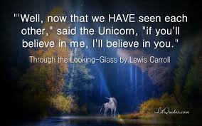Well Now That We Have Seen Each Other Said The Unicorn If You Ll Believe In Me I Ll Believe In Lewis Carroll Quotes Lewis Carroll Life Quotes