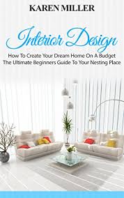 Maybe you would like to learn more about one of these? Interior Design How To Create Your Dream Home On A Budget The Ultimate Beginners Guide To Your Nesting Place Interior Design Home Decoration Diy Projects English Edition Ebook Miller Karen Amazon De