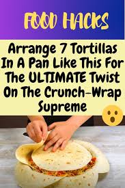 Arrange 7 Tortillas In A Pan Like This For The Ultimate Twist On The Crunch Wrap Supreme In 2020 Food Hacks Food Cooking Recipes