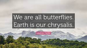 Leeann Taylor Quote We Are All Butterflies Earth Is Our Chrysalis