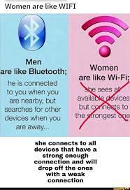 Women Are Like Wifi Are Like Bluetooth Women Are Like Wi Fi He Is Connected To You When You Are Nearby But Searches For Other Devices When You Are Away Sh Wifi