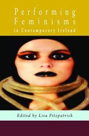 Performing Feminisms in Contemporary Ireland by Lisa Fitzpatrick (ed.)