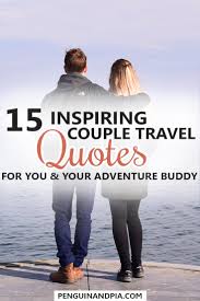 Explore our collection of motivational and famous quotes by authors you know and love. 15 Couple Travel Quotes For You And Your Adventure Buddy