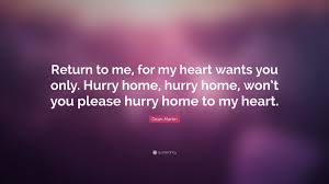 Dean Martin Quote Return To Me For My Heart Wants You Only Hurry Home Hurry Home