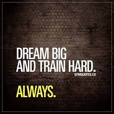 Dream Big And Train Hard Always It S Essential To Dream Big To Set Big Goals And To Train Hard Towards Those Go Gym Quote Train Hard Quotes Funny Gym Quotes