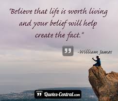 This life is worth living, we can say, since it is what we make it. Believe That Life Is Worth Living Quotes Central