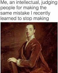 Dopl3r Com Memes Me An Intellectual Judging People For Making The Same Mistake I Recently Learned To Stop Making