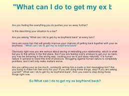 You want your ex back, so now you're focused on taking action and accomplishing that. What Can I Do To Get My Ex Boyfriend Back