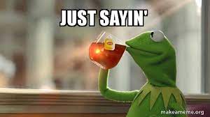 Just Sayin Kermit Drinking Tea Make A Meme