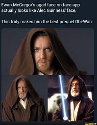 Ewan Mcgregor S Aged Face On Face App Actually Looks Like Alec Guinness Face This Truly Makes Him The Best Prequel Obi Wan Ifunny Star Wars Facts Star Wars Cast Star Wars