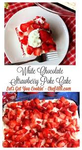 White Chocolate Strawberry Poke Cake Recipe Strawberry Poke Cakes White Chocolate Strawberries Poke Cake