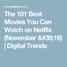 the 101 best movies you can watch on netflix november 39 16 digital trends netflix netflix movies films on netflix