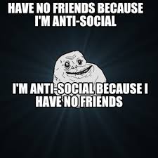 500 x 377 png 102 кб. Meme Creator Funny Have No Friends Because I M Anti Social I M Anti Social Because I Have No Friend Meme Generator At Memecreator Org