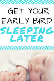 Babies Waking Up Too Early Simple Ways To Get Your Baby Sleeping Later Baby Sleep Baby Development Activities Baby Play Activities