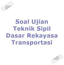 Contoh soal cpns 2019 tiu twk dan tkp beserta pembahasan from infoasn.id. Soal Ujian Teknik Sipil Dasar Rekayasa Transportasi