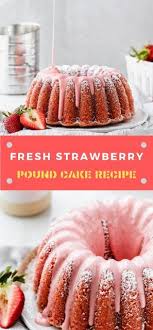 Fresh Strawberry Pound Cake Recipe Recipe Pound Cake Recipes Cake Recipes Savoury Cake