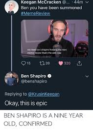 Keegan Mccracken 44m Ben You Have Been Summoned Memereview Cuio We Need Ben Shapiro Hosting The Next Meme Review That S The Only Way T39 15 320 Ben Shapiro Ll Replying To Okay
