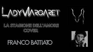 La stagione dell'amore viene e v | le più belle canzoni d'amore di sempre Ladymargaret La Stagione Dell Amore Franco Battiato Cover Youtube
