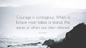 Billy Graham Quote Courage Is Contagious When A Brave Man Takes A Stand The Spines Of