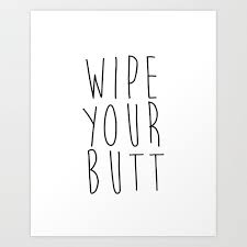 Bathroom art doesn t need to be boring download this funny bathroom svg and print. Wipe Your Butt Printable Poster Wall Art Bathroom Sign Funny Bathroom Quote Inspirational Poste Art Print By Lovelyprints Society6