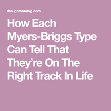 How Each Myers Briggs Type Can Tell That They Re On The Right Track In Life Myers Briggs Type Myers Briggs Myer