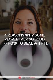 Here's a list of similar words from our thesaurus that you can use instead. 9 Reasons Why Some People Talk So Loud How To Deal With It