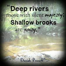 Deep Rivers Move With Silent Majesty Shallow Brooks Are Noisy Danish Proverb African Quotes Proverbs Quotes Proverbs