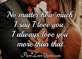 Those flashy new guys may be faster, more powerful, or just plain better, but we have a special connection you and i. No Matter How Much I Say I Love You I Always Love You More Than That Purelovequotes