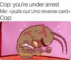 Maybe you would like to learn more about one of these? Dopl3r Com Memes Cop Youre Under Arrest Me Pulls Out Uno Reverse Card Sop Tvisible Frustration