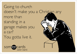 Going To Church Doesn T Make You A Christian Any More Than Standing In A Garage Makes You A Car You Gotta Live It Christmas Season Ecard