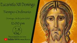 Eucaristia Xiii Domingo Del Tiempo Ordinario 28 06 2020 Youtube