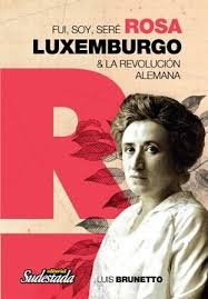 Participó en la revolución de 1919 en berlín y fue asesinada el 15 de enero del mismo año. Fui Soy Sere Rosa Luxemburgo Por Brunetto Luis 9789873951565 Cuspide Libros