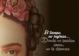 El Tiempo No Regresa Frida Quotes Frida Kahlo Quotes Words
