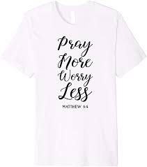Maybe you would like to learn more about one of these? Pray More Worry Less Matthew Bible Verse Lord God Jesus Lord Premium T Shirt