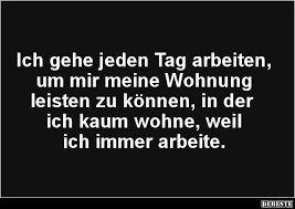 Ich Gehe Jeden Tag Arbeiten Um Mir Meine Wohnung In 2020 Lustige Spruche Witze Spruche