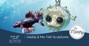Daddy & Me: Fish Sculptures