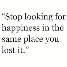 Stop Looking For Happiness In The Place You Lost It Author Stop Looking For Happiness In The Same Place You Lost It Quotes To Live By True Words Queen Quotes