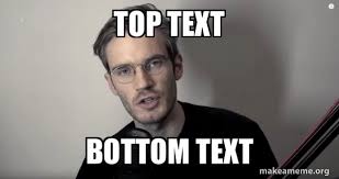 Text memes are viral on every social media like facebook, twitter and tumblr profile. Top Text Bottom Text Pewdiepie Make A Meme