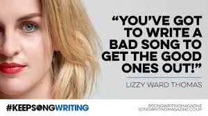 You've got to write a bad song...
