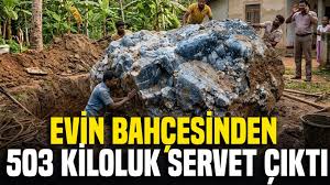 Evin bahçesinden 503 kiloluk servet çıktı: 100 milyar dolar değerinde — Yeniçağ Gazetesi