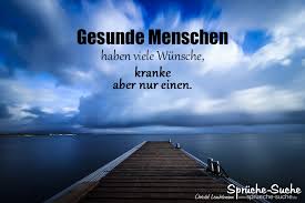 Gesunde Menschen Haben Viele Wunsche Kranke Aber Nur Einen